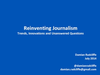 Reinventing Journalism
Trends, Innovations and Unanswered Questions