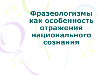 Фразеологизмы как особенность отражения национального сознания