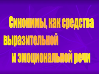 Цель: проследить, как синонимы влияют на выразительность, точность, эмоциональность речи.