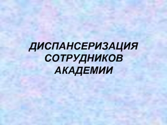 ДИСПАНСЕРИЗАЦИЯ СОТРУДНИКОВ АКАДЕМИИ