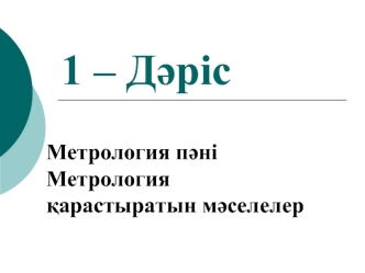 Метрология пәні. Метрология қарастыратын мәселелер