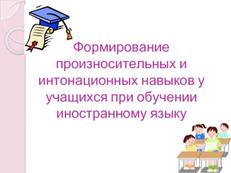 Формирование произносительных и интонационных навыков у учащихся при обучении иностранному языку