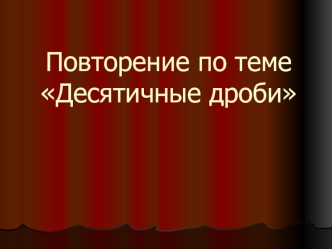 Повторение по теме Десятичные дроби