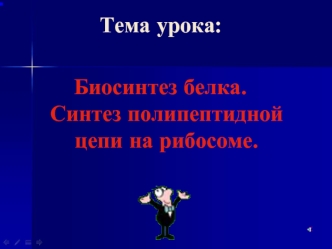 Тема урока: 

Биосинтез белка.Синтез полипептидной цепи на рибосоме.