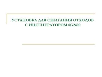 УСТАНОВКА ДЛЯ СЖИГАНИЯ ОТХОДОВ С ИНСЕНЕРАТОРОМ 0G2400