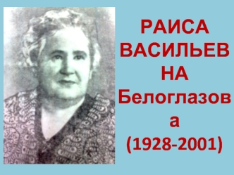 РАИСА ВАСИЛЬЕВНА Белоглазова(1928-2001)