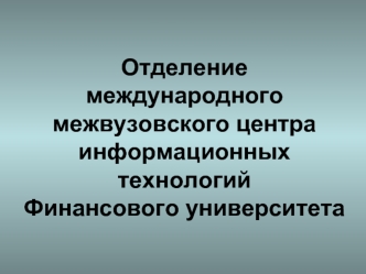 Отделениемеждународного межвузовского центраинформационных технологийФинансового университета