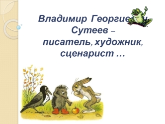 Владимир Георгиевич Сутеев – писатель, художник, сценарист