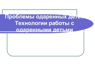 Проблемы одаренных детейТехнологии работы с одаренными детьми