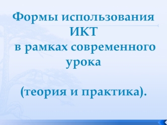 Формы использования ИКТ в рамках современного урока (теория и практика).