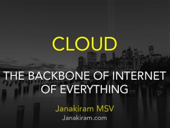 CLOUD

THE BACKBONE OF INTERNET OF EVERYTHING