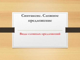 Синтаксис. Сложное предложение. Виды сложных предложений