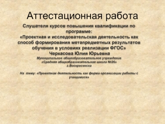 Аттестационная работа. Проектная деятельность как форма организации работы с учащимися