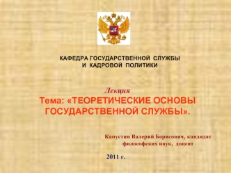 Лекция
Тема: ТЕОРЕТИЧЕСКИЕ ОСНОВЫ ГОСУДАРСТВЕННОЙ СЛУЖБЫ.