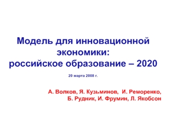 Модель для инновационной экономики:
российское образование – 2020

20 марта 2008 г.