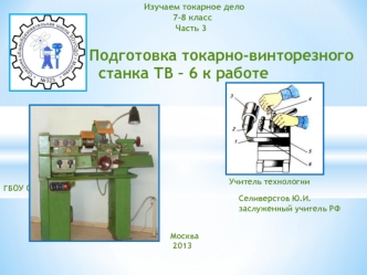 Изучаем токарное дело
                                                                 7-8 класс
                                                                  Часть 3

                Подготовка токарно-винторезного                                 
ст