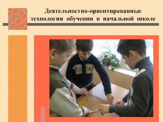 Деятельностно-ориентированные технологии  обучения  в  начальной  школе
