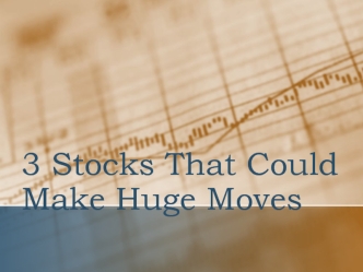 3 Stocks That Could Make Huge Moves