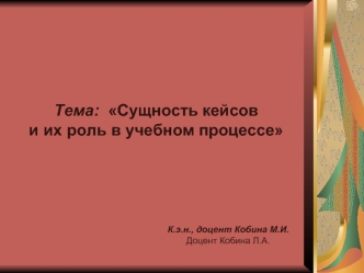 Тема:  Сущность кейсов 
и их роль в учебном процессе