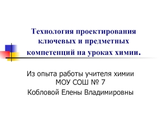 Технология проектирования ключевых и предметных компетенций на уроках химии.