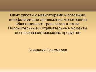 Опыт работы с навигаторами и сотовыми телефонами для организации мониторинга общественного транспорта и такси. Положительные и отрицательные моменты использования массовых продуктов



Геннадий Пономарев