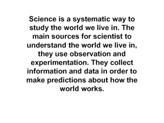 Science is a systematic way to study the world we live in