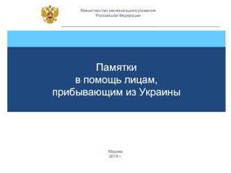 Министерство регионального развития Российской Федерации Памятки в помощь лицам, прибывающим из Украины Москва 2014 г.