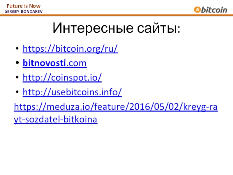 Интересные сайты: https://bitcoin.org/ru/ bitnovosti.com http://coinspot.io/ http://usebitcoins.info/ https://meduza.io/feature/2016/05/02/kreyg-rayt-sozdatel-bitkoina