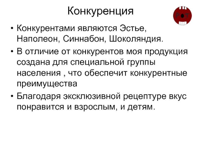 Конкуренция Конкурентами являются Эстье, Наполеон, Синнабон, Шоколяндия. В отличие от конкурентов моя продукция создана для специальной группы