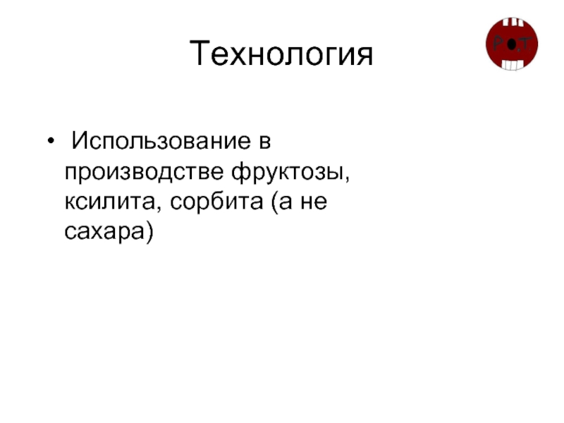 Технология  Использование в производстве фруктозы, ксилита, сорбита (а не сахара)