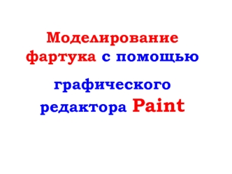 Моделирование фартука с помощью 
графического редактора Paint