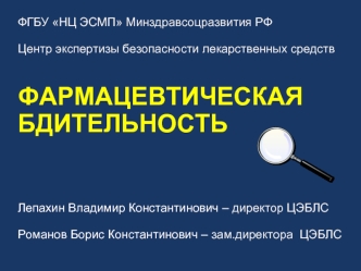 ФГБУ НЦ ЭСМП Минздравсоцразвития РФ

Центр экспертизы безопасности лекарственных средств 


ФАРМАЦЕВТИЧЕСКАЯ
БДИТЕЛЬНОСТЬ



Лепахин Владимир Константинович – директор ЦЭБЛС

Романов Борис Константинович – зам.директора  ЦЭБЛС