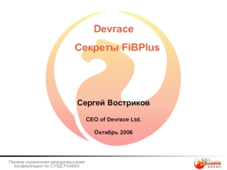 DevraceСекреты FIBPlus




Сергей Востриков

CEO of Devrace Ltd.

Октябрь 2006