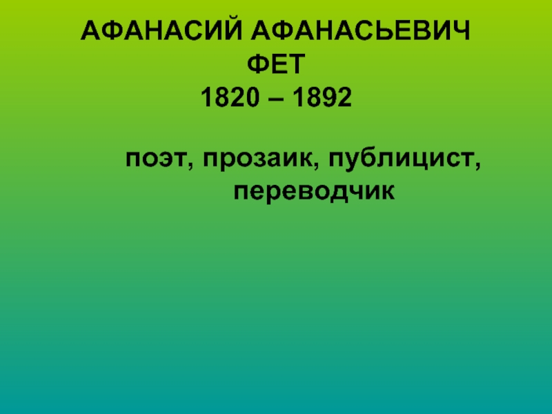 АФАНАСИЙ АФАНАСЬЕВИЧ ФЕТ 1820 – 1892  поэт, прозаик, публицист, переводчик