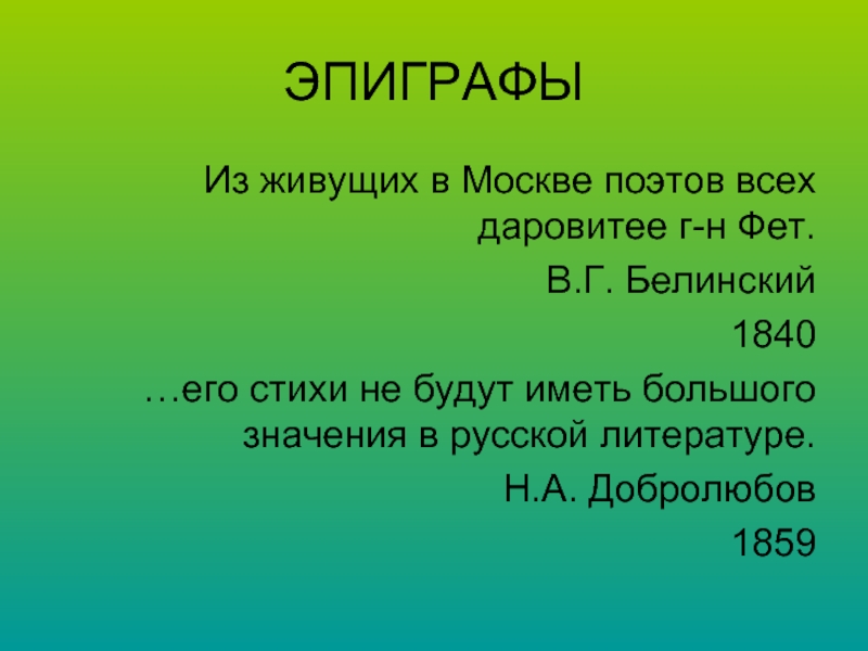 ЭПИГРАФЫИз живущих в Москве поэтов всех даровитее г-н Фет.В.Г. Белинский1840…его стихи