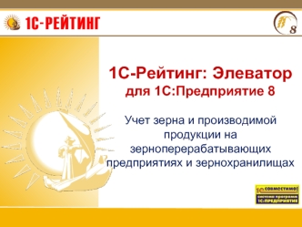 1С-Рейтинг: Элеватордля 1С:Предприятие 8Учет зерна и производимой продукции на зерноперерабатывающих предприятиях и зернохранилищах