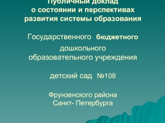 Публичный доклад о состоянии и перспективахразвития системы образованияГосударственного бюджетного дошкольного образовательного учреждения детский сад №108Фрунзенского района Санкт- Петербурга