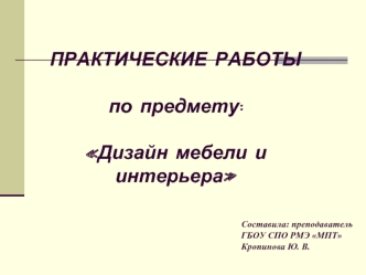 ПРАКТИЧЕСКИЕ РАБОТЫпо предмету: Дизайн мебели и интерьера