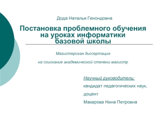 Дода Наталья Генондовна Постановка проблемного обучения на уроках информатикибазовой школыМагистерская диссертация на соискание академической степени магистр                                                                        Научный руководитель:     