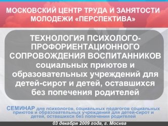 ТЕХНОЛОГИЯ ПСИХОЛОГО-ПРОФОРИЕНТАЦИОННОГО СОПРОВОЖДЕНИЯ ВОСПИТАННИКОВ социальных приютов и образовательных учреждений для детей-сирот и детей, оставшихся без попечения родителей