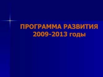 ПРОГРАММА РАЗВИТИЯ 2009-2013 годы