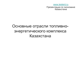 Основные отрасли топливно-энергетического комплекса Казахстана