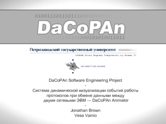 DaCoPAn Software Engineering Project
-
Система динамической визуализации событий работы протоколов при обмене данными между двумя сетевыми ЭВМ — DaCoPAn Animator
-
Jonathan Brown
Vesa Vainio