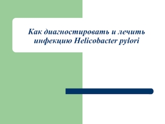 Как диагностировать и лечить инфекцию Helicobacter pylori