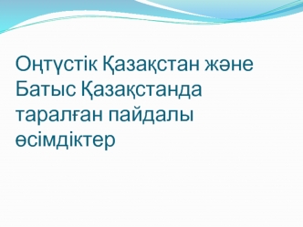 Оңтүстік Қазақстан және Батыс Қазақстанда таралған пайдалы өсімдіктер