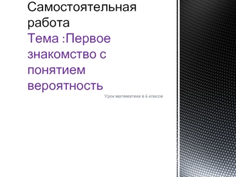 Самостоятельная работаТема :Первое знакомство с понятием  вероятность