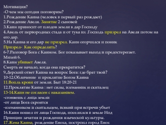 Мотивация?
-О чем мы сегодня поговорим?
1.Рождение Каина (человек в первый раз рождает)
2.Рождение Авеля. Занятие 2 сыновей
3.Каин приносит от плодов земли в дар Господу
4.Авель от первородных стада и от тука их .Господь призрел на Авеля потом на его дар.