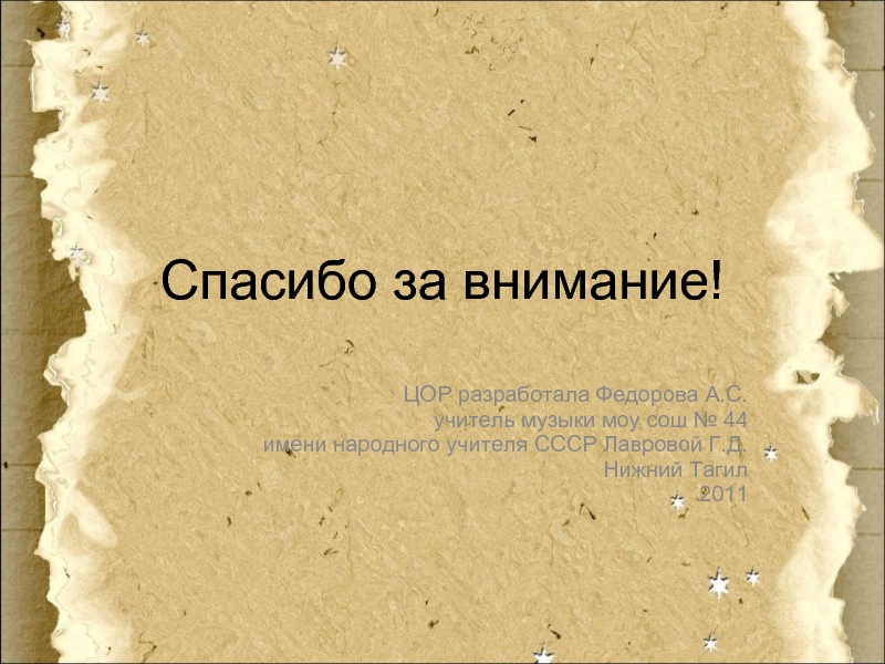 Спасибо за внимание! ЦОР разработала Федорова А.С. учитель музыки моу сош № 44 имени народного учителя СССР