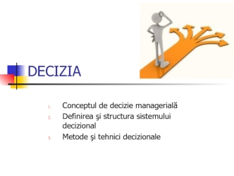 Conceptul de decizie managerială. Definirea şi structura sistemului decizional. Metode şi tehnici decizionale