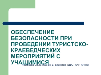 ОБЕСПЕЧЕНИЕ БЕЗОПАСНОСТИ ПРИ ПРОВЕДЕНИИ ТУРИСТСКО-КРАЕВЕДЧЕСКИХ МЕРОПРИЯТИЙ С УЧАЩИМИСЯ